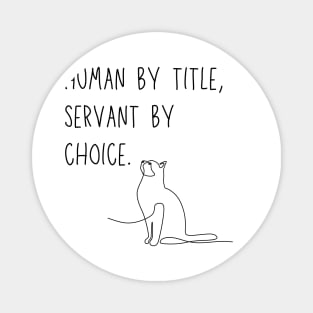 Human by title, servant by choice - cat parent meme Magnet